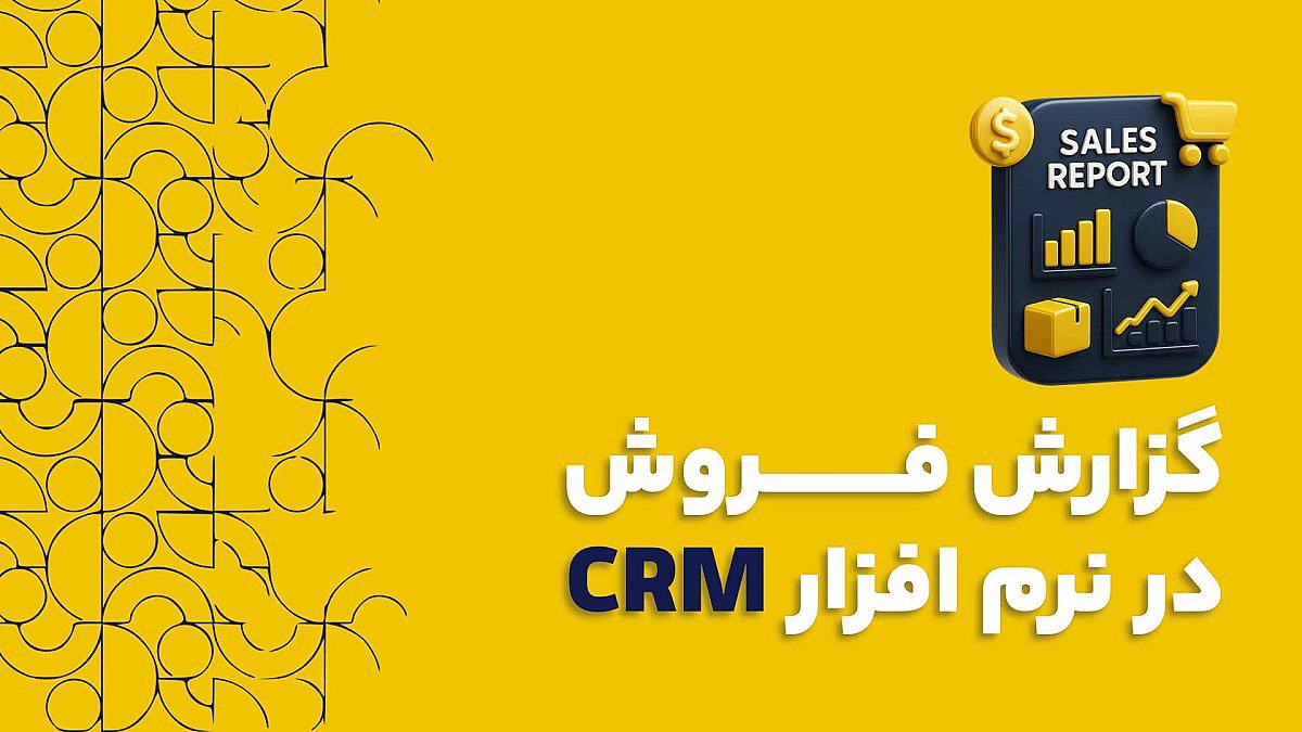 گزارش فروش در نرم افزار CRM ابزاری برای تصمیم گیری و رشد کسب و کار
