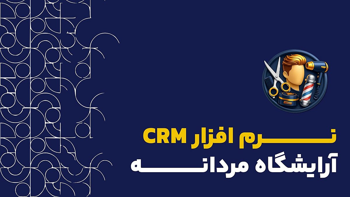 نرم افزار crm آرایشگاه مردانه | راهنمای کامل جذب و حفظ مشتری