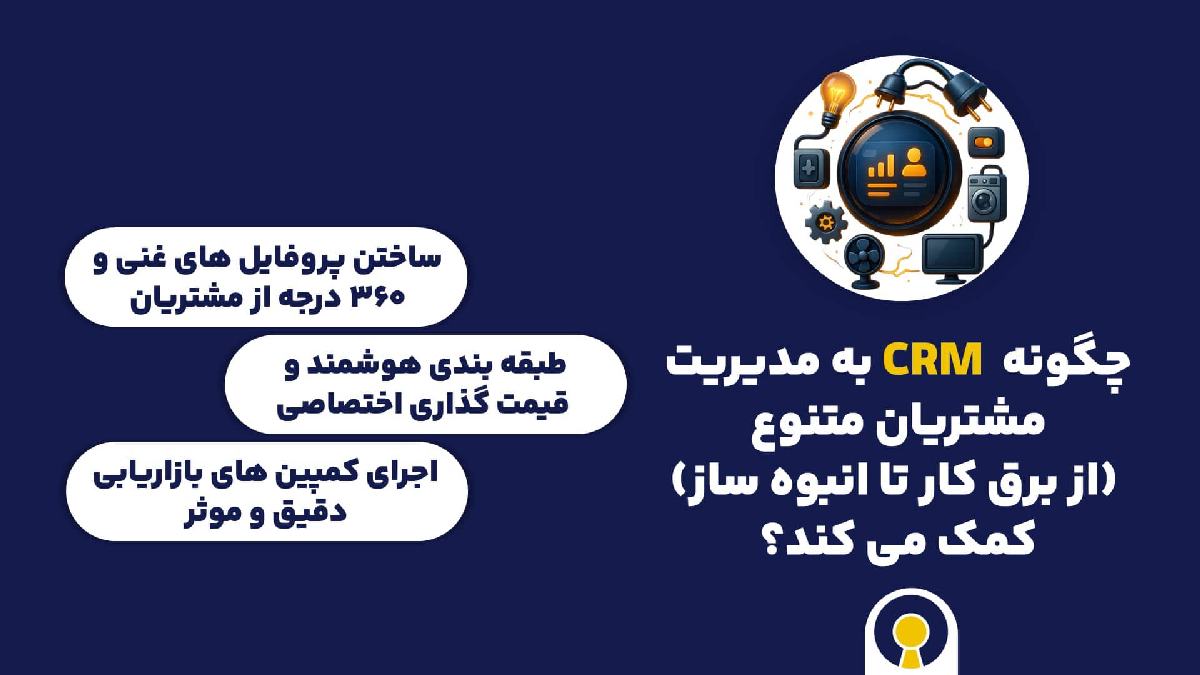 چگونه CRM به مدیریت مشتریان متنوع (از برق کار تا انبوه ساز) کمک می کند؟