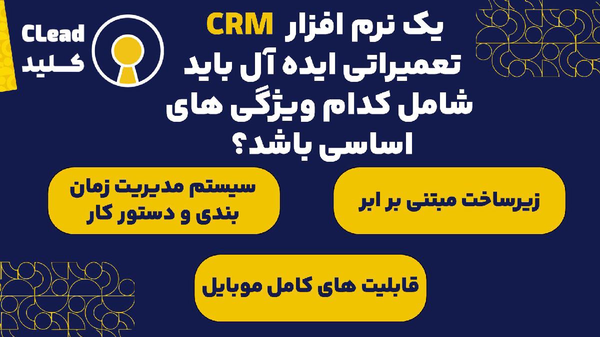 یک نرم افزار CRM تعمیراتی ایده آل باید شامل کدام ویژگی های اساسی باشد؟