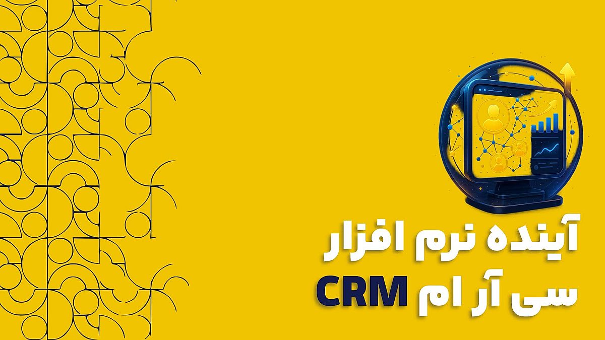 آینده نرم افزار سی آر ام CRM | تحولات آینده نرم افزار سی آر ام