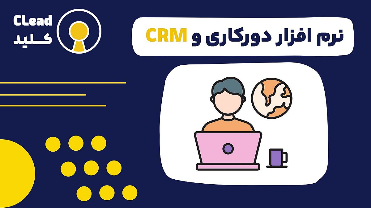 نرم افزار دورکاری و CRM | راز موفقیت مدیریت از راه دور در کسب‌ و کار ها