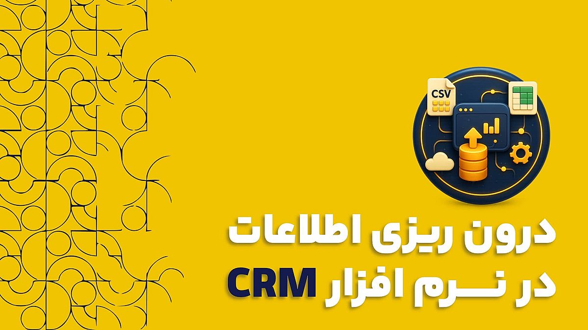 درون ریزی اطلاعات در نرم افزار سی آر ام CRM | مزایای درون ریزی اطلاعات در نرم افزار سی آر ام